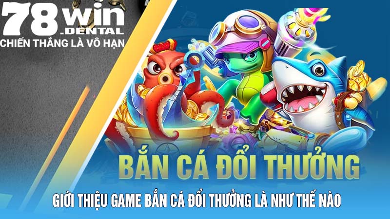 Bắn Cá Đổi Thưởng – Tựa Game 78Win Mang Đến Cơ Hội Phát Tài 4 Giới thiệu game bắn cá đổi thưởng là như thế nào