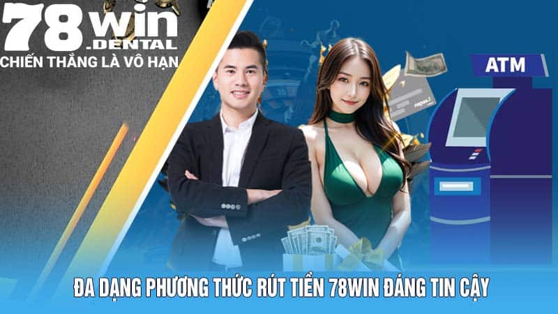 Rút Tiền 78WIN - Thưởng Về Nhanh, Ẵm Tiền Thắng Trọn Vẹn 6 Đa dạng phương thức rút tiền 78WIN đáng tin cậy