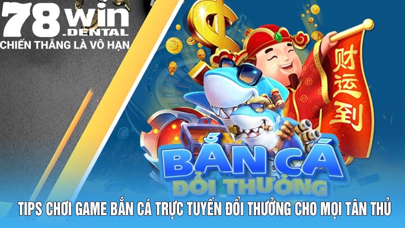 Bắn Cá Đổi Thưởng – Tựa Game 78Win Mang Đến Cơ Hội Phát Tài 6 Tips chơi game bắn cá trực tuyến đổi thưởng cho mọi tân thủ