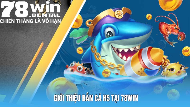 Cách Chơi Bắn Cá H5 Và Những Ưu Điểm Không Thể Bỏ Lỡ 4 Giới thiệu bắn cá H5 tại 78Win